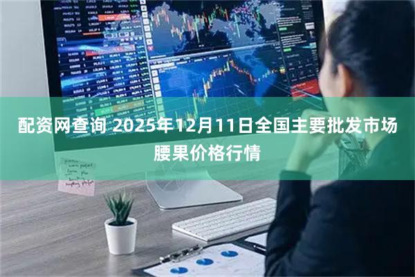 配资网查询 2025年12月11日全国主要批发市场腰果价格行情