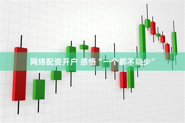 网络配资开户 感悟“一个都不能少”